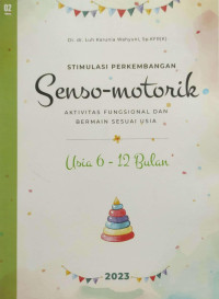 Stimulasi Perkembangan Senso-motorik 'Aktivitas Fungsional dan Bermain Sesuai Usia' Usia 6 - 12 Bulan / Luh Karunia Wahyuni