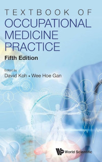Textbook of occupational medicine practice, Fifth edition /edited by David Koh, Wee Hoe Gan.